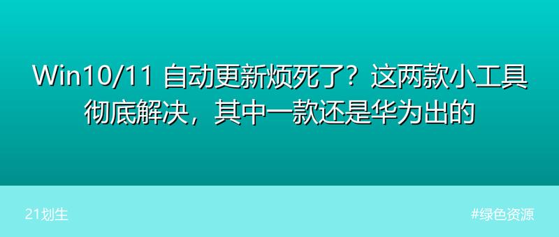 Win10/11 自动更新烦死了？这两款小工具彻底解决，其中一款还是华为出的