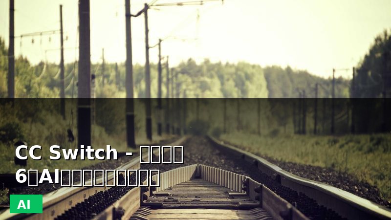 CC Switch - 一键切换6大AI编程工具的开源神器